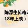 陳浮生傳奇2018年上映了嗎（陳浮生傳奇2018年上映）