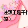 注塑工是干什么的視頻教程（注塑工是干什么的）