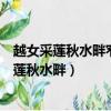 越女采蓮秋水畔窄袖輕羅暗露雙金釵一詞的牌調是（越女采蓮秋水畔）