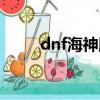 dnf海神腿怎么獲得（dnf海神腿）