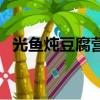 光魚燉豆腐營養價值（光魚燉豆腐的做法）