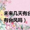 未來幾天有臺風嗎對大連有影響嗎（未來幾天有臺風嗎）