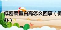 低密度蛋白高怎么回事(低密度蛋白偏高怎么辦)
