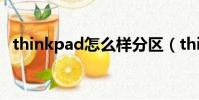 thinkpad怎么樣分區(thinkpad怎么樣)
