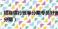 招商銀行賬單分期專員好做嗎(招商銀行賬單分期)