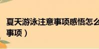 夏天游泳注意事項感悟怎么寫(夏天游泳注意事項)