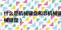 什么是機械鍵盤和非機械鍵盤圖片(什么是機械鍵盤)