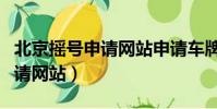 北京搖號申請網站申請車牌搖號(北京搖號申請網站)