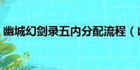 幽城幻劍錄五內分配流程(幽城幻劍錄五內)