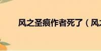 風之圣痕作者死了(風之圣痕結局)