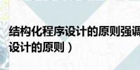 結構化程序設計的原則強調的是(結構化程序設計的原則)