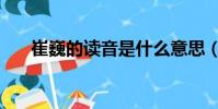 崔巍的讀音是什么意思(崔巍的意思)