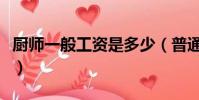 廚師一般工資是多少(普通廚師工資一般多少)