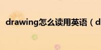 drawing怎么讀用英語(drawing怎么讀)