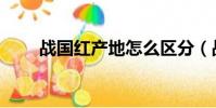 戰國紅產地怎么區分(戰國紅產地)
