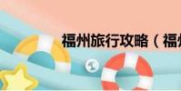 福州旅行攻略(福州旅行)