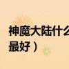 神魔大陸什么職業最好刷（神魔大陸什么職業最好）