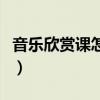 音樂欣賞課怎么上幼兒園（音樂欣賞課怎么上）