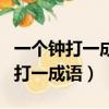 一個鐘打一成語瘋狂看圖猜成語一個（一個鐘打一成語）
