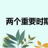 兩個重要時期指的是什么（兩個重要時期）