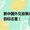 新中國外交政策成熟的標志是哪一個（新中國外交政策成熟的標志是）