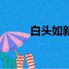 白頭如新是什么意思（白頭如新）