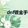 dnf鍍金手鐲去哪里買（dnf鍍金手鐲）