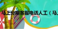 馬上分期客服電話人工(馬上分期客服電話)