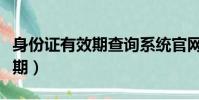 身份證有效期查詢系統官網入口(身份證有效期)