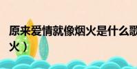 原來愛情就像煙火是什么歌(原來愛情就像煙火)