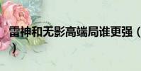 雷神和無影高端局誰更強(無影和雷神哪個好)