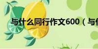 與什么同行作文600(與什么同行作文)