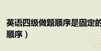 英語四級做題順序是固定的嗎(英語四級做題順序)