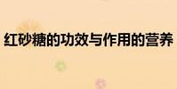 紅砂糖的功效與作用的營養(赤砂糖的功效)