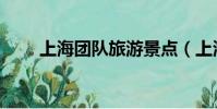 上海團隊旅游景點(上海團隊旅游)