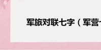 軍旅對聯七字(軍營七字對聯)