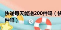 快遞每天能送200件嗎(快遞能一天送200個件嗎)