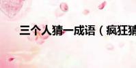 三個人猜一成語(瘋狂猜成語三個人)