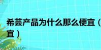 希蕓產品為什么那么便宜(希蕓為什么那么便宜)