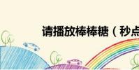 請播放棒棒糖(秒點棒棒糖)