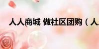 人人商城 做社區團購(人人折團購導航)