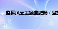 監獄風云主題曲肥媽(監獄風云主題曲)
