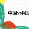 中國vs阿聯酋足球賽（中國vs阿聯酋）