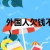 外國人欠錢不還怎么起訴（欠錢不還怎么起訴）