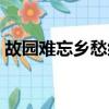 故園難忘鄉愁綿綿下一句（故園難在留眷戀）