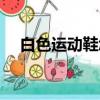 白色運動鞋怎么清洗（運動鞋怎么清洗）