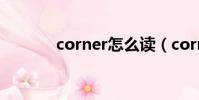 corner怎么讀(corn怎么讀)