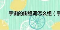 宇宙的宙組詞怎么組(宇宙的宙組詞)