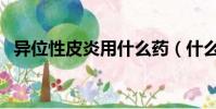 異位性皮炎用什么藥(什么叫異位性皮炎)