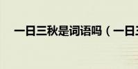 一日三秋是詞語嗎(一日三秋是成語嗎)